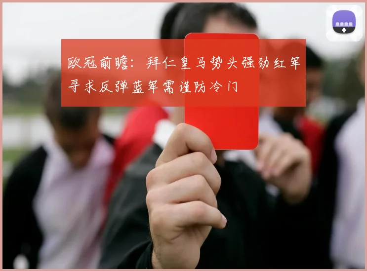 欧冠前瞻：拜仁皇马势头强劲红军寻求反弹蓝军需谨防冷门