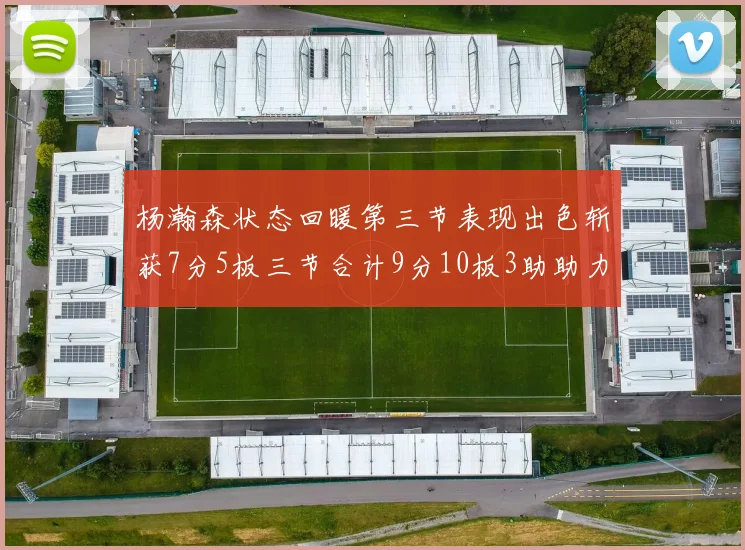 杨瀚森状态回暖第三节表现出色斩获7分5板三节合计9分10板3助助力球队反击