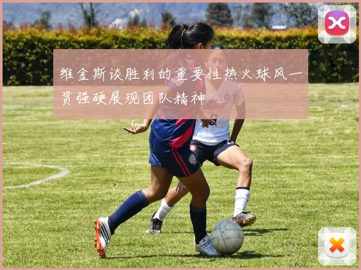 维金斯谈胜利的重要性热火球风一贯强硬展现团队精神