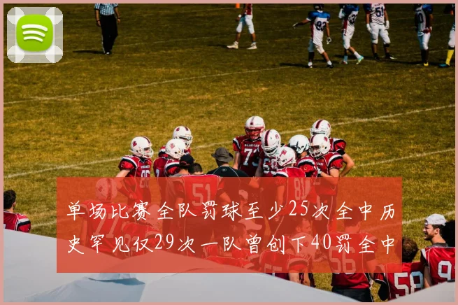 单场比赛全队罚球至少25次全中历史罕见仅29次一队曾创下40罚全中的纪录