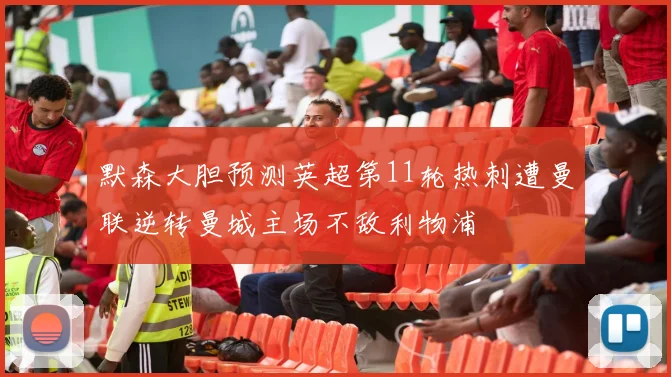 默森大胆预测英超第11轮热刺遭曼联逆转曼城主场不敌利物浦